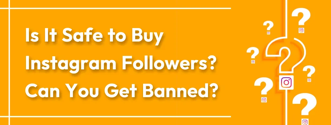 Is it safe to buy Instagram Followers? Can I get banned?